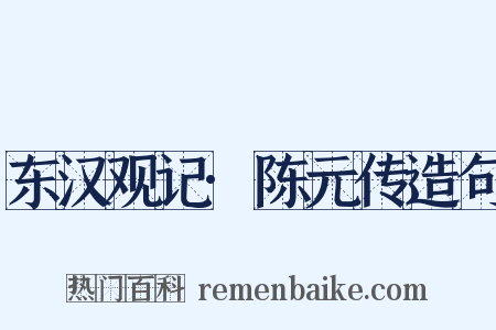 东汉观记·陈元传造句是什么意思的图片